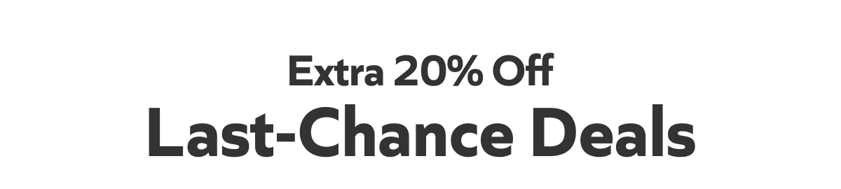 Extra 20% off. Last-Chance Deals