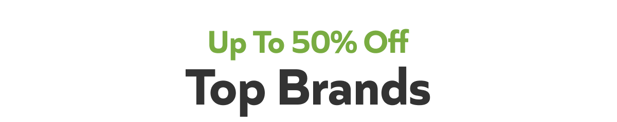 Up To 50% Off: Top Brands