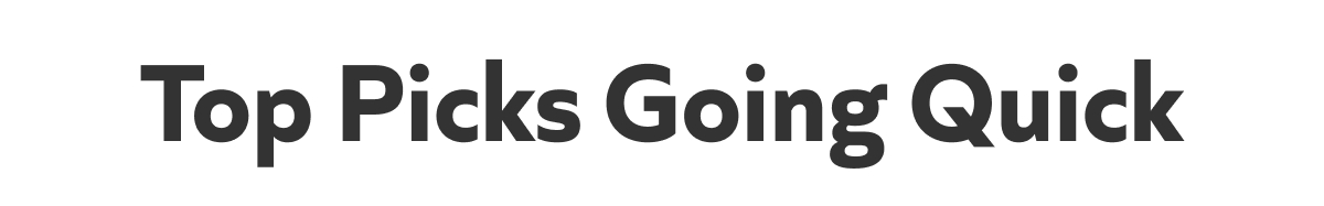 Top Picks Going Quick