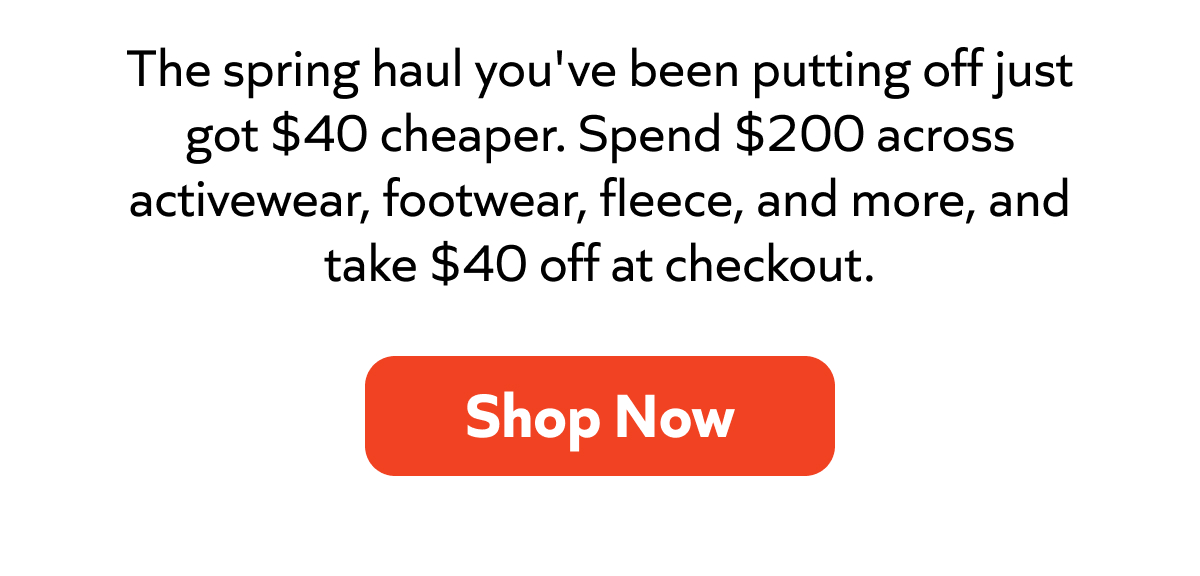 Spend $200 on activewear, footwear, fleece & more — take $40 off at checkout. Shop Now
