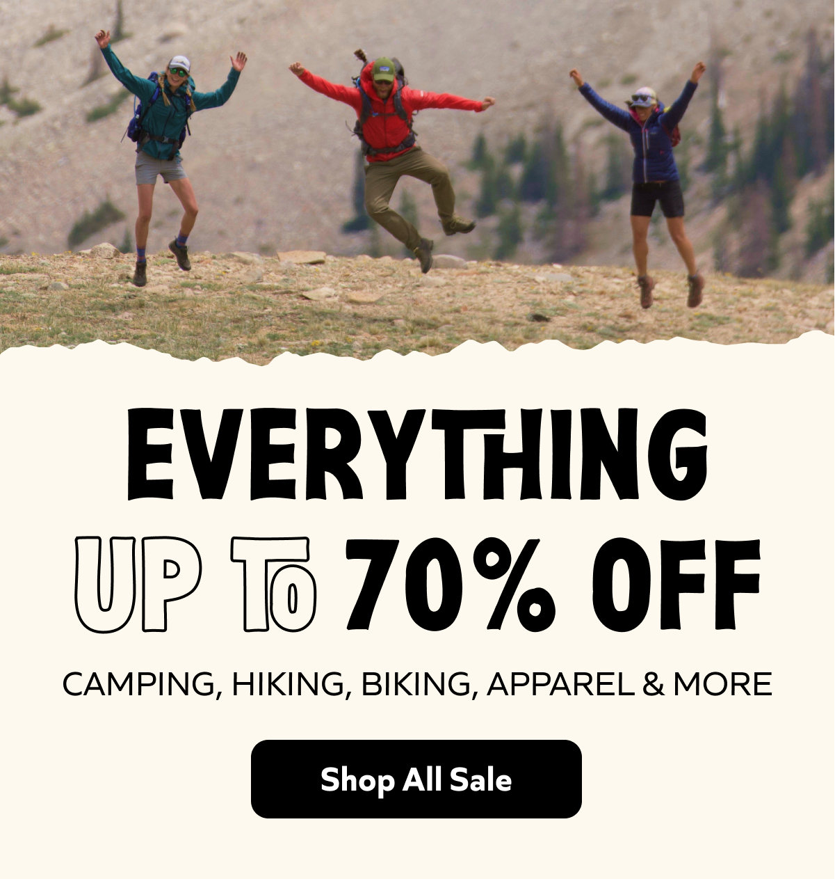 Everything up to 70% off — camping, hiking, biking, apparel & more. Shop All Sale.