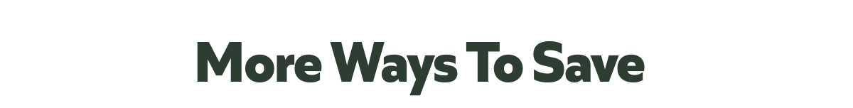 More Ways To Save!