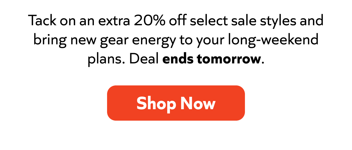 Use code GEARUP20 for an extra 20% off select sale styles and bring new gear energy to your long-weekend plans. Deal ends tomorrow. Shop now!