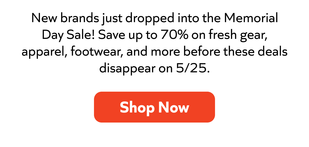 New brands in the Memorial Day Sale. Up to 70% off gear & apparel. Ends 5/25. Shop Now!