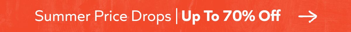 Summer Price Drops | Up To 70% Off -->