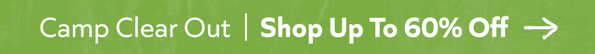 Camp Clear Out. Shop Up To 60% Off
