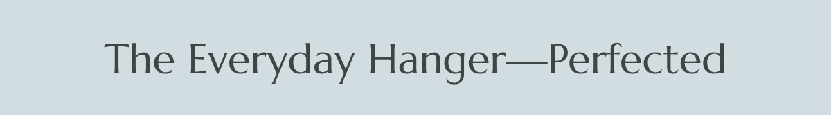 The Everyday Hanger—Perfected