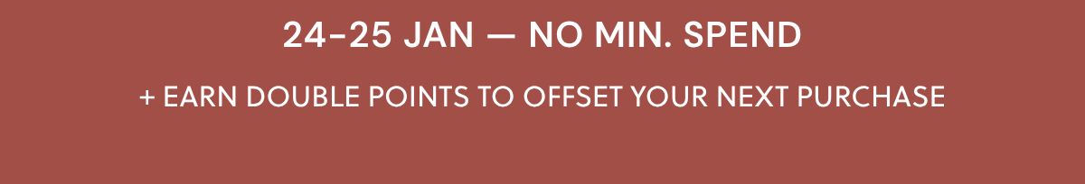 24-25 JAN — NO MIN. SPEND