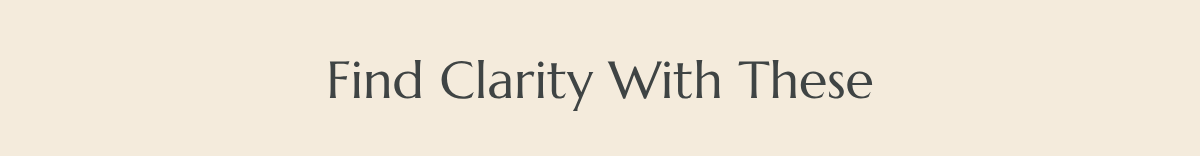Find Clarity With These