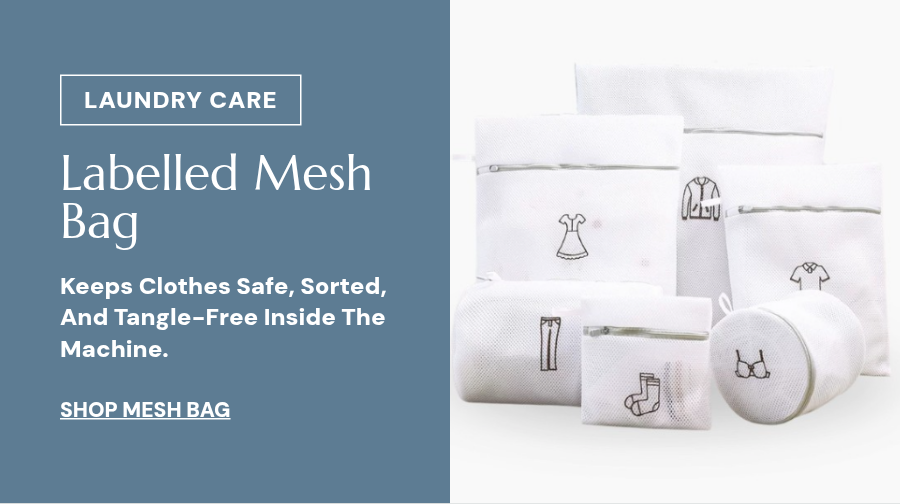 LAUNDRY CARE. Labelled Mesh Bag. Keeps clothes safe, sorted, and tangle-free inside the machine. Shop Mesh Bag.