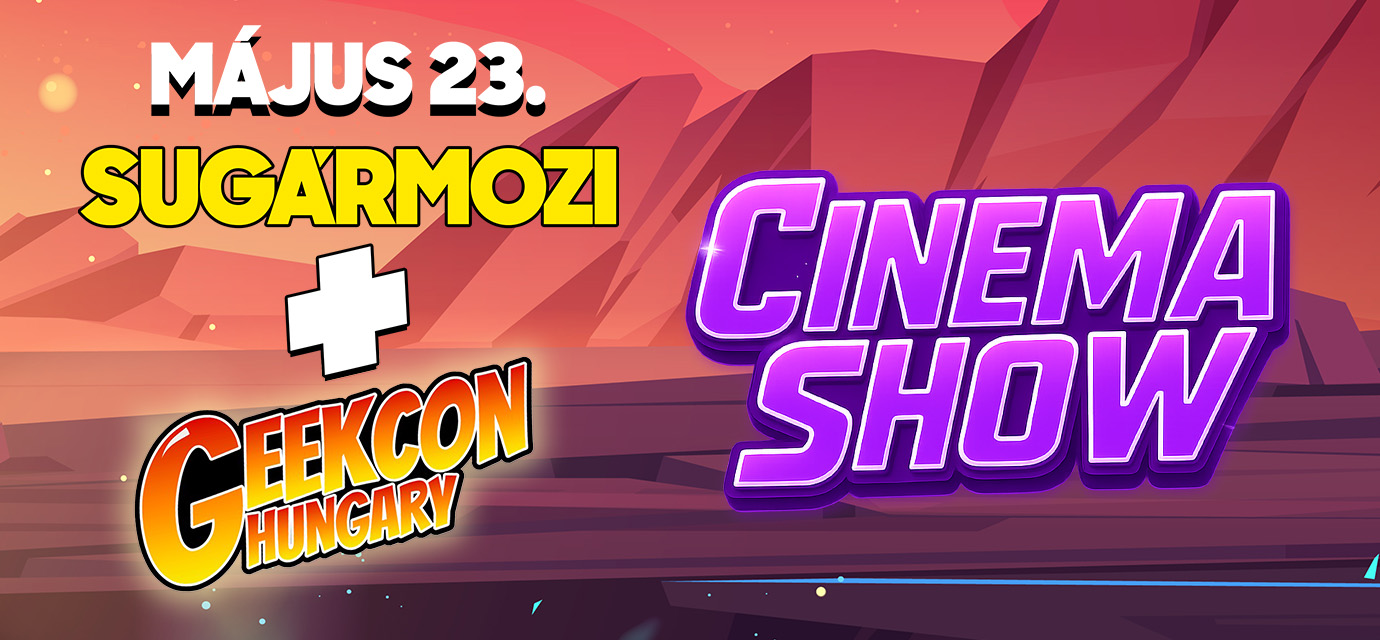Cinema Show a Sugár Moziban a GeekCon Hungary közremüködésével!