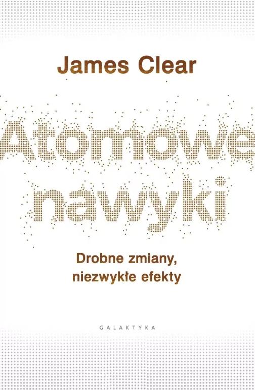 Atomowe nawyki. Drobne zmiany, niezwykłe efekty