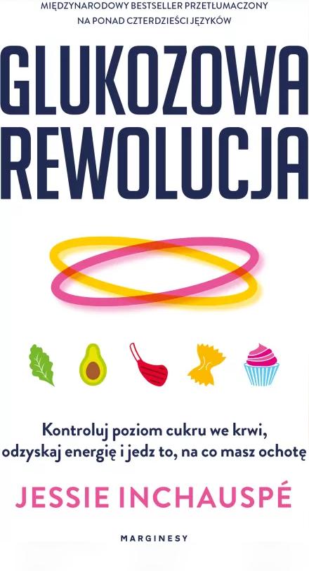 Glukozowa rewolucja. Kontroluj poziom cukru we krwi, odzyskaj energię i jedz to, na co masz ochotę