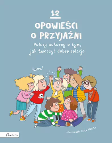 12 opowieści o przyjaźni. Polscy autorzy o tym, jak tworzyć dobre relacje.