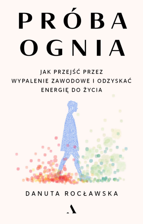Próba ognia. Jak przejść przez wypalenie zawodowe