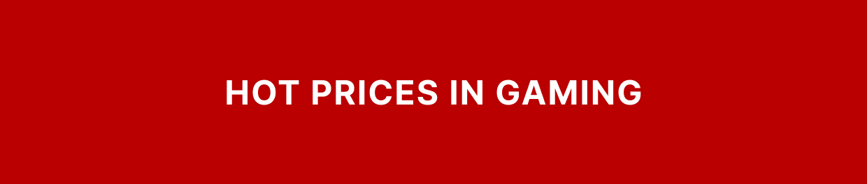 HOT PRICES IN GAMING