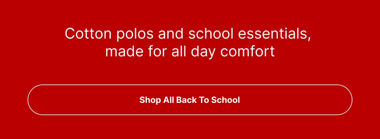 Cotton polos and school essentials, made for all day comfort