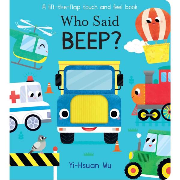 Who Said Beep? by Yi-Hsuan Wu - A Lift-the-Flap Touch and Feel Book