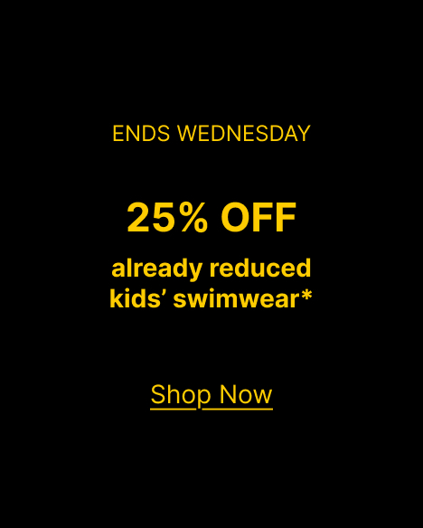 ENDS WEDNESDAY 25% OFF already reduced kids’ swimwear*