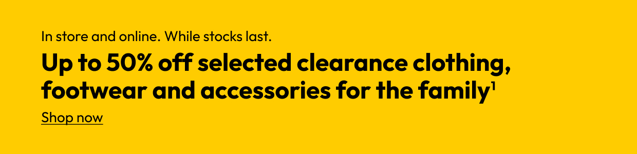 Up to 50% off selected clearance clothing, footwear and accessories for the family
