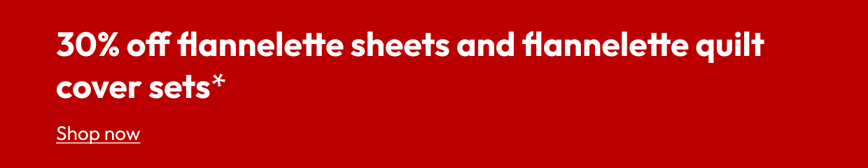 30% off flannellete sheets and flannellete quilt cover sets*
