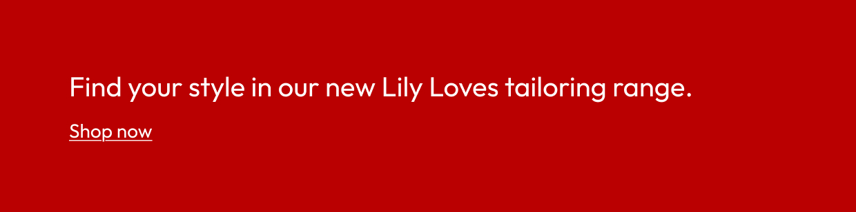 Find your style in our new Lily Loves tailoring range.