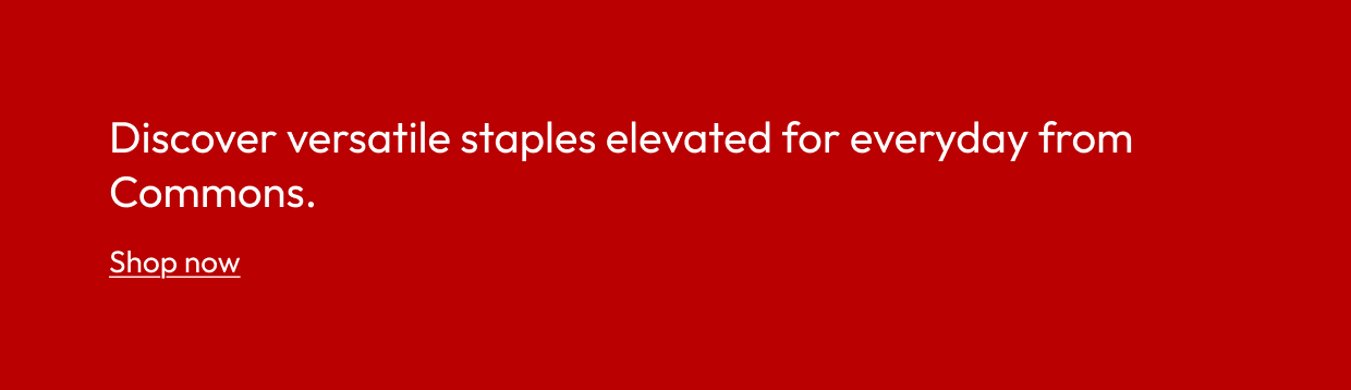 Discover versatile staples elevated for everyday from Commons.