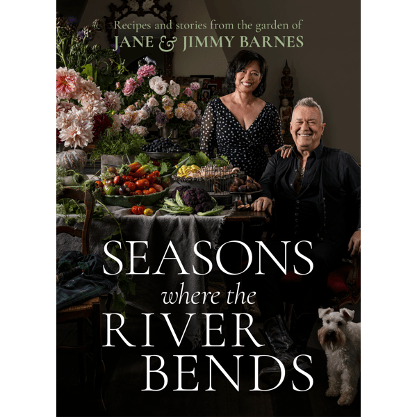 Seasons Where The River Bends: Recipes and Stories from the Garden of Jane and Jimmy Barnes - Book
