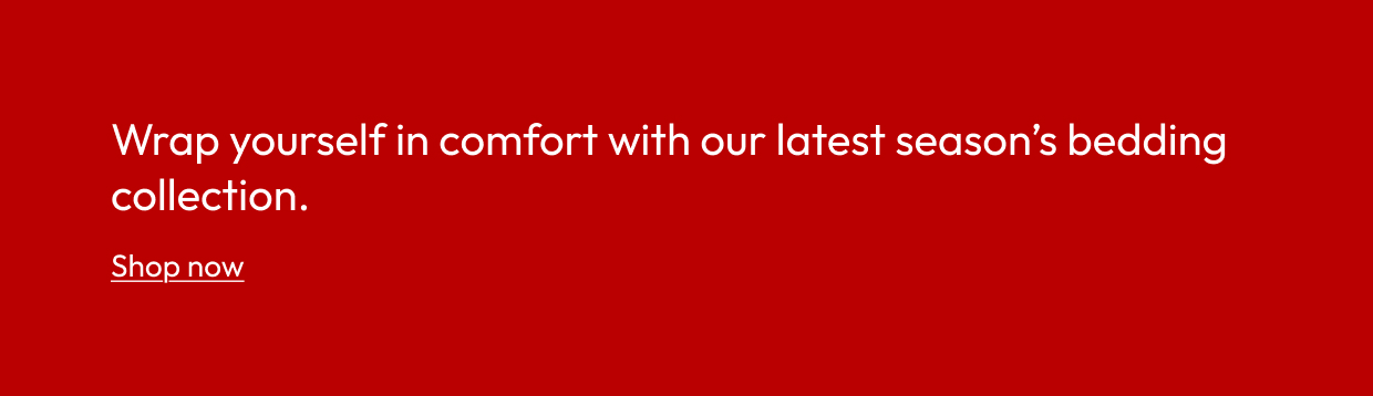 Wrap yourself in comfort with our latest season’s bedding collection.