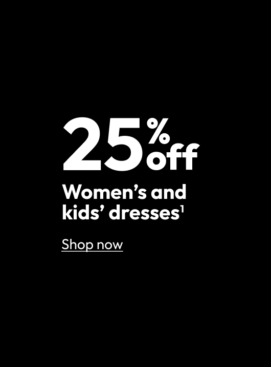 25% off Women’s and kids’ dresses