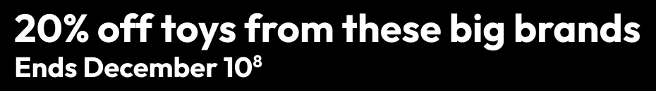 20% off toys from these big brands Ends December 10