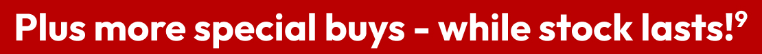 Plus more special buys - while stock lasts!