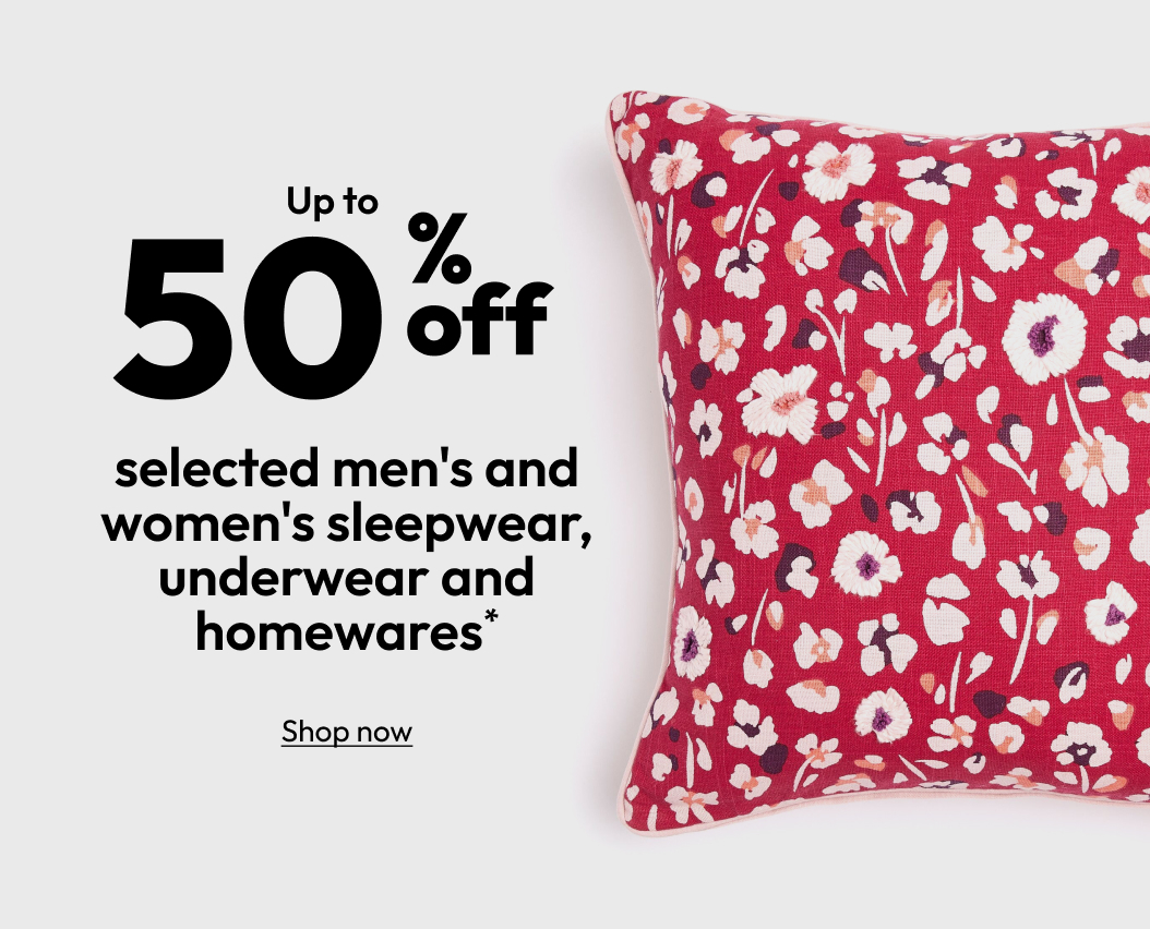 50% off selected men's and women's sleepwear, underwear and homewares