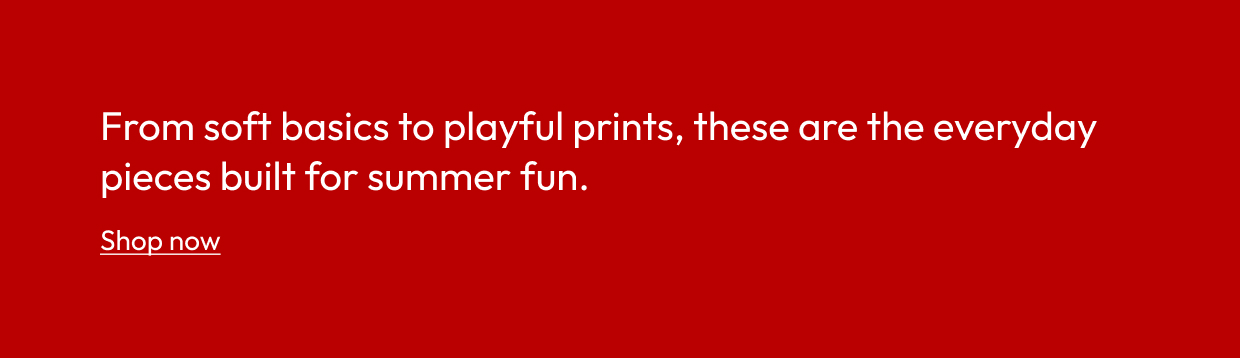 From soft basics to playful prints, these are the everyday pieces built for summer fun.