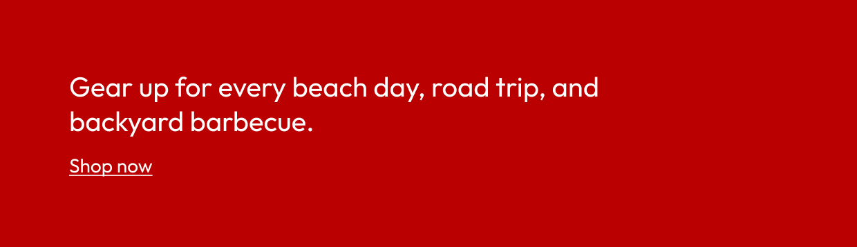 Gear up for every beach day, road trip, and backyard barbecue.