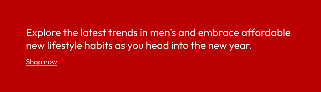 Explore the latest trends in men’s and embrace affordable new lifestyle habits as you head into the new year.
