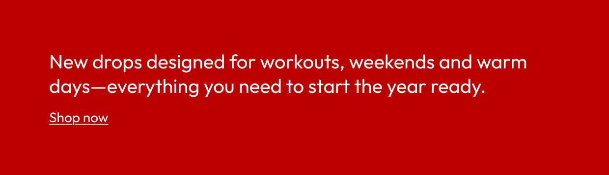 New drops designed for workouts, weekends and warm days—everything you need to start the year ready.