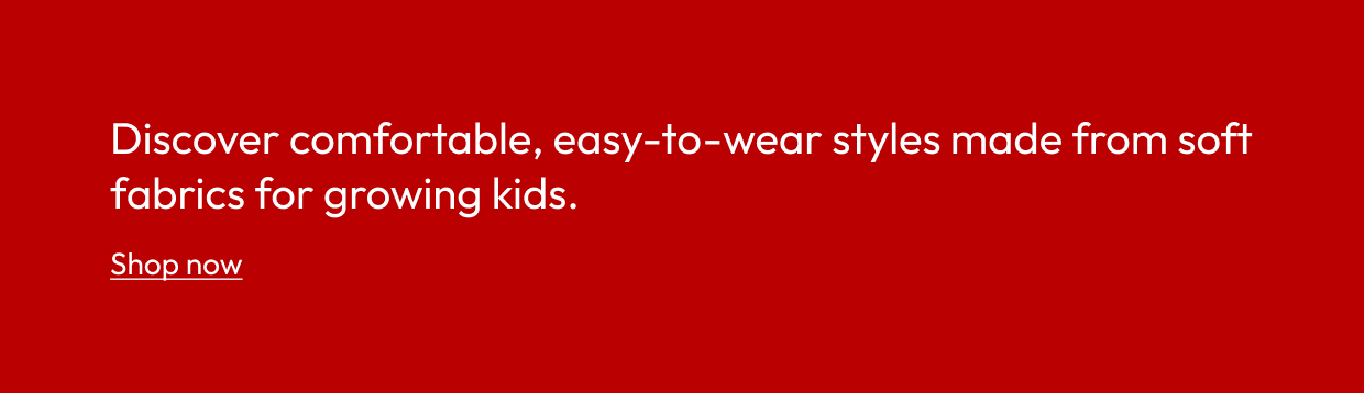 Discover comfortable, easy-to-wear styles made from soft fabrics for growing kids.