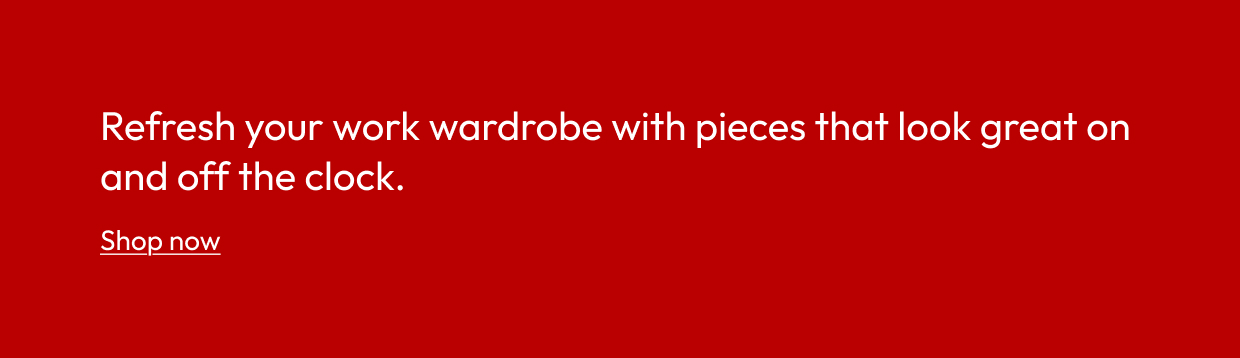 Refresh your work wardrobe with pieces that look great on and off the clock.