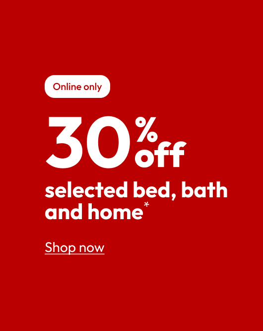 30% off selected bed, bath and home*