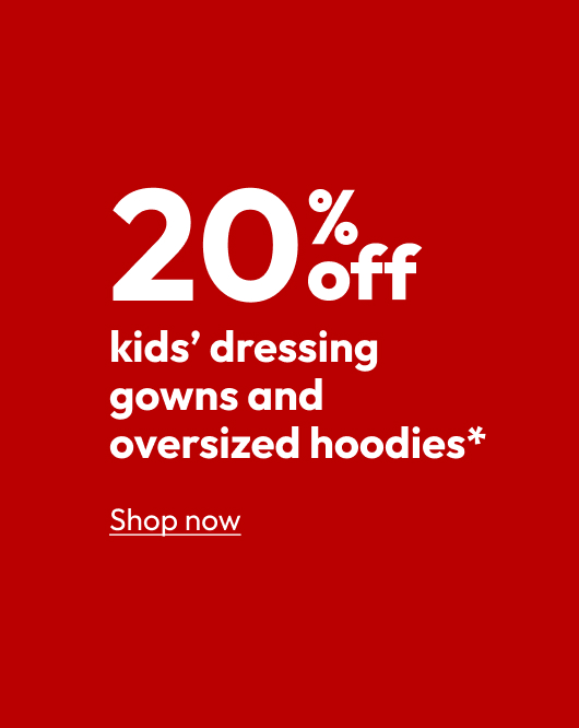 20% off kids’ dressing gowns and oversized hoodies*