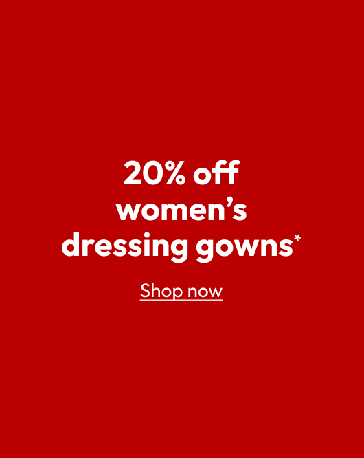 20% off women’s dressing gowns*