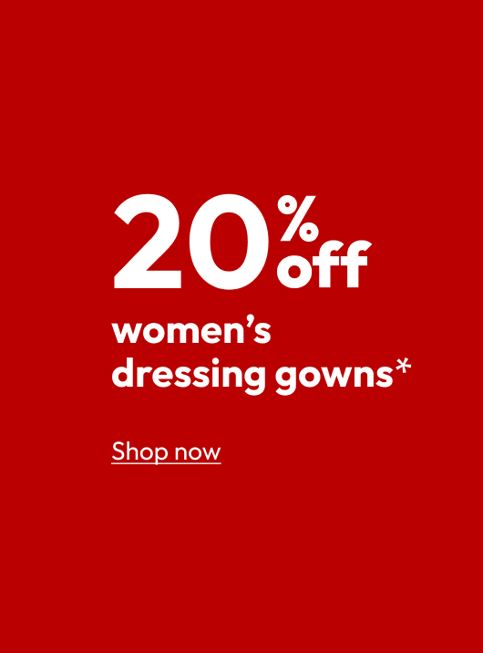 20% off women’s dressing gowns*