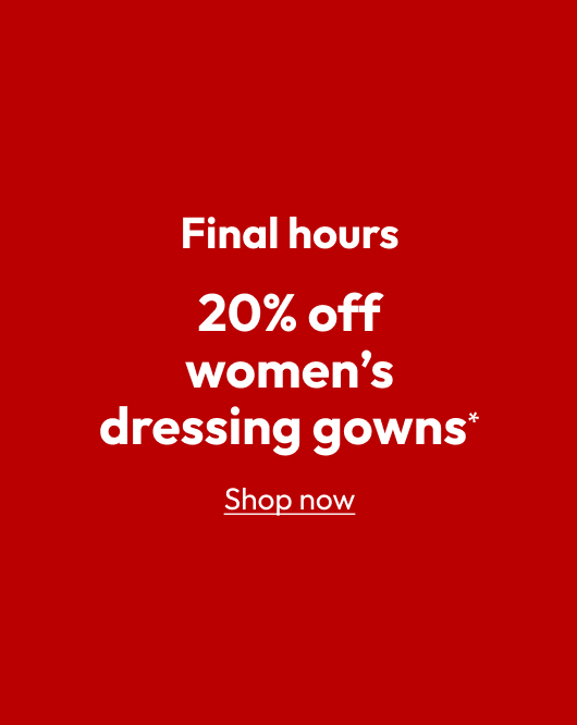 20% off women’s dressing gowns*