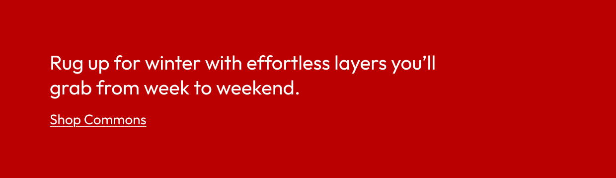 Rug up for winter with effortless layers you’ll grab from week to weekend.