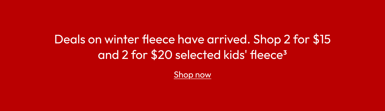 Deals on winter fleece have arrived. Shop 2 for $15 and 2 for $20 selected kids' fleece