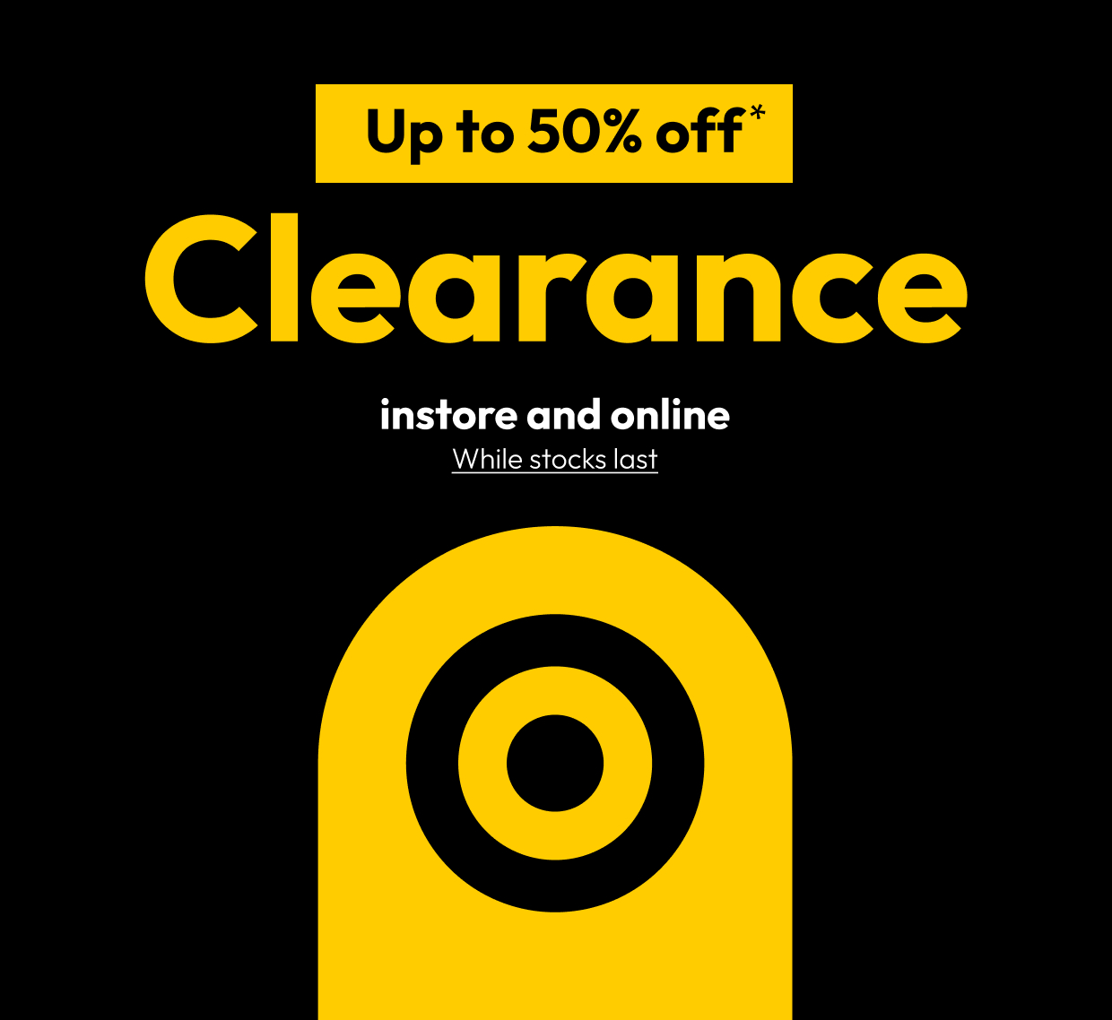 Up to 50% off* Clearance instore and online