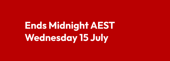 Ends Midnight AEST Wednesday 15 July