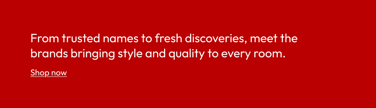 From trusted names to fresh discoveries, meet the brands bringing style and quality to every room.