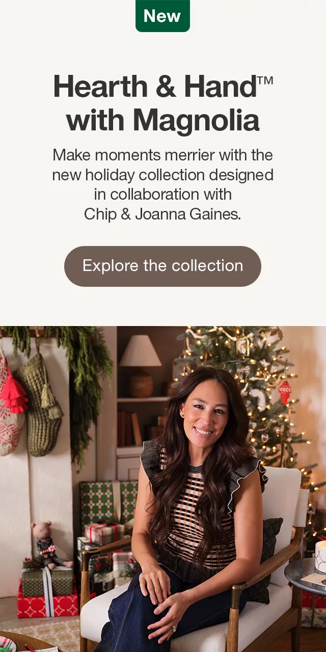 Hearth & Hand™ with Magnolia Make moments merrier with the new holiday collection designed in collaboration with Chip & Joanna Gaines. Explore the collection